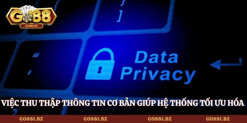 Chính Sách Bảo Mật 1 Go88 Việc thu thập thông tin cơ bản giúp hệ thống tối ưu hóa quy trình vận hành